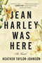 Jean Harley Was Here (A Novel) by Heather Taylor Johnson, 9781628729597