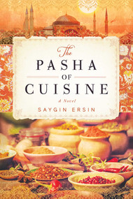 The Pasha of Cuisine (A Novel) by Saygin Ersin, Mark Wyers, 9781628729610