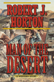 Man of the Desert (A Western Story) by Robert J. Horton, 9781628736274