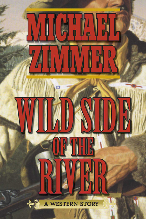 Wild Side of the River (A Western Story) by Michael Zimmer, 9781628736403