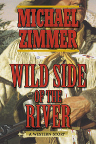 Wild Side of the River (A Western Story) by Michael Zimmer, 9781628736403