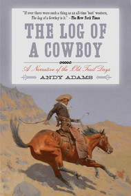 The Log of a Cowboy (A Narrative of the Old Trail Days) by Andy Adams, 9781628736656