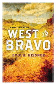 West to Bravo (A Western Novel) by Eric H. Heisner, 9781629143743
