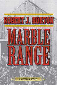 Marble Range (A Western Story) by Robert J. Horton, 9781629143781