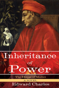 The House of Medici: Inheritance of Power (A Novel) by Edward Charles, 9781629147369