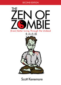 The Zen of Zombie ((Even) Better Living through the Undead) by Scott Kenemore, 9781629147826