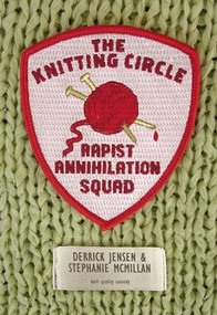 Knitting Circle Rapist Annihilation Squad by Derrick Jensen, Stephanie McMillan, 9781604865967