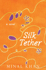 Silk Tether (A Novel) by Minal Khan, 9781631580703