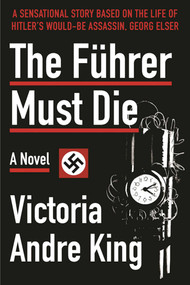 The Führer Must Die (A Novel) by V. Andre King, 9781631581045