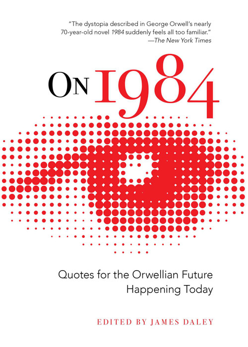 On 1984 (Quotes for the Orwellian Future Happening Today) by James Daley, 9781631582219