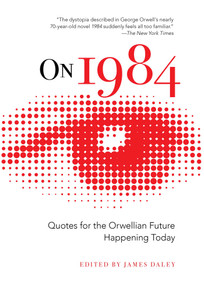 On 1984 (Quotes for the Orwellian Future Happening Today) by James Daley, 9781631582219