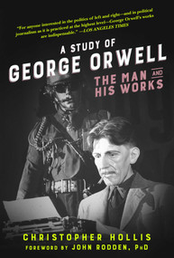 A Study of George Orwell (The Man and His Works) by Christopher Hollis, John Rodden, 9781631582233