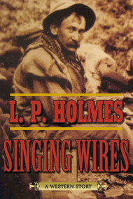 Singing Wires (A Western Story) by L. P. Holmes, 9781632204646