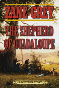 The Shepherd of Guadaloupe (A Western Story) by Zane Grey, 9781632206213