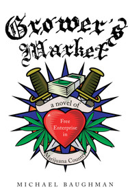 Grower's Market (A Novel of Free Enterprise in Marijuana Country) by Michael Baughman, 9781632206398