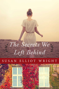 The Secrets We Left Behind (A Novel) - 9781632207081 by Susan Elliot Wright, 9781632207081