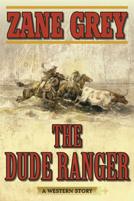 The Dude Ranger (A Western Story) by Zane Grey, 9781634500661