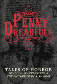 The Penny Dreadfuls (Tales of Horror: Dracula, Frankenstein, and The Picture of Dorian Gray) by Bram Stoker, Mary Shelley, Oscar Wilde, 9781634501149