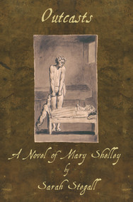 Outcasts (A Novel of Mary Shelley) by Sarah Stegall, 9781609405168
