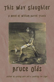 This Way Slaughter (A Novel of William Barret Travis) by Bruce Olds, 9781609405694
