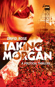 Taking Morgan (A Political Thriller) by David Rose, 9781634502498