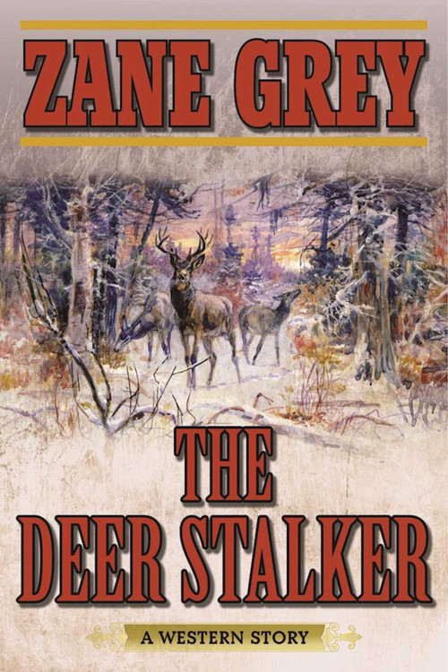 The Deer Stalker (A Western Story) by Zane Grey, 9781634502641