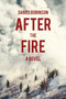 After the Fire (A Novel) by Daniel Robinson, 9781634503129