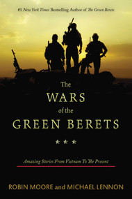 The Wars of the Green Berets (Amazing Stories from Vietnam to the Present) by Robin Moore, Michael Lennon, Scott Neil, 9781634504164