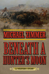 Beneath a Hunter's Moon (A Western Story) by Michael Zimmer, 9781634504386
