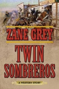 Twin Sombreros (A Western Story) by Zane Grey, 9781634504980