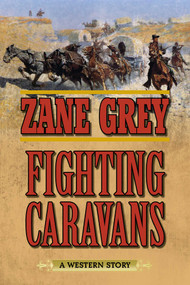 Fighting Caravans (A Western Story) by Zane Grey, 9781634505086