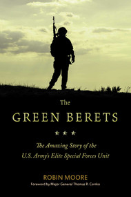 The Green Berets (The Amazing Story of the U.S. Army's Elite Special Forces Unit) by Robin Moore, Thomas R. Csrnko, 9781634505468