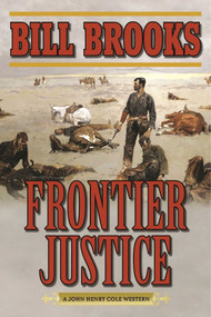 Frontier Justice (A John Henry Cole Western) by Bill Brooks, 9781634507455