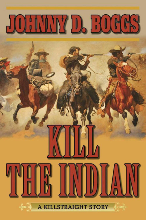 Kill the Indian (A Killstraight Story) by Johnny D. Boggs, 9781634507653