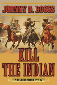 Kill the Indian (A Killstraight Story) by Johnny D. Boggs, 9781634507653