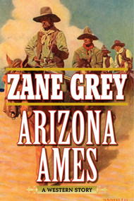 Arizona Ames (A Western Story) by Zane Grey, Joe Wheeler, 9781634508124