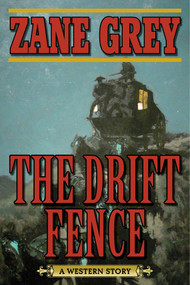 The Drift Fence (A Western Story) by Zane Grey, Joe Wheeler, 9781634508148