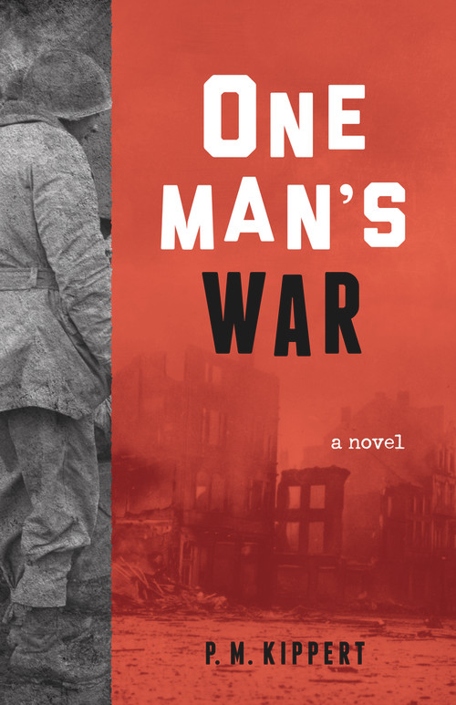 One Man's War (A Novel) by P. M. Kippert, 9781613733561