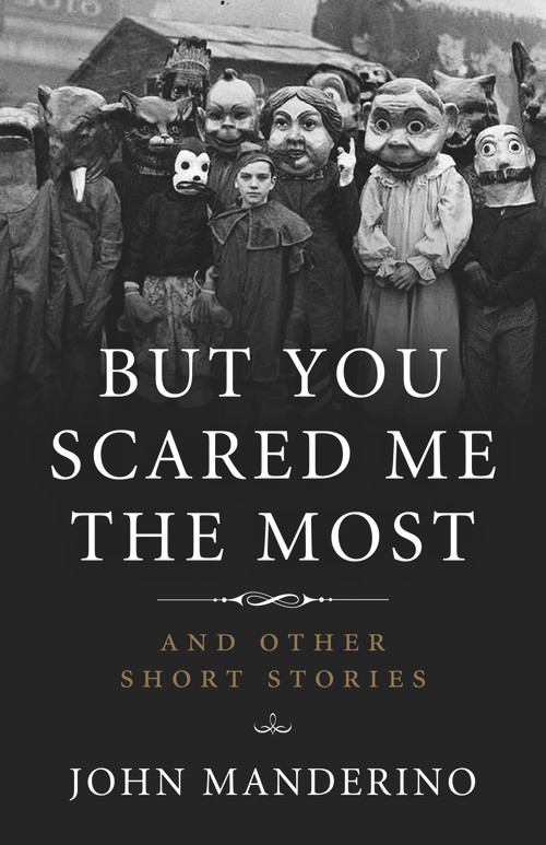But You Scared Me the Most (And Other Short Stories) by John Manderino, 9781613734759