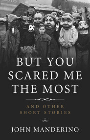 But You Scared Me the Most (And Other Short Stories) by John Manderino, 9781613734759