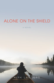 Alone on the Shield (A Novel) by Kirk Landers, 9781613739914