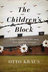 The Children's Block (A Novel Based on the True Story of an Auschwitz Survivor) by Otto Kraus, 9781643133287