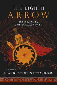 The Eighth Arrow (Odysseus in the Underworld, A Novel) by J. Augustine Wetta, 9781621642206
