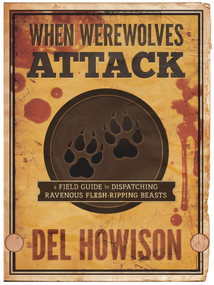 When Werewolves Attack (A Field Guide to Dispatching Ravenous Flesh-Ripping Beasts) by Del Howison, 9781625671752