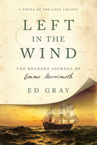 Left in the Wind (A Novel of the Lost Colony: The Roanoke Journal of Emme Merrimoth) by Ed Gray, 9781681771267