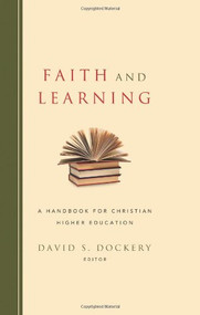 Faith and Learning (A Handbook for Christian Higher Education) by David S. Dockery, 9781433673115