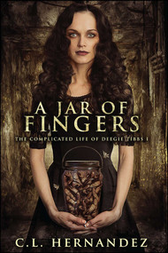 A Jar of Fingers (The Complicated Life of Deegie Tibbs Book I) by C.L. Hernandez, 9781682615959