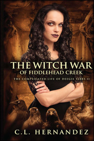 The Witch War of Fiddlehead Creek (The Complicated Life of Deegie Tibbs Book II) by C.L. Hernandez, 9781682615966