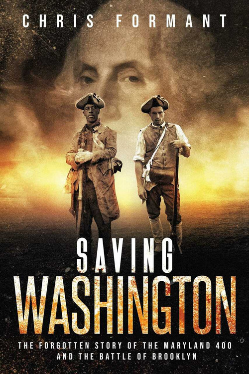 Saving Washington (The Forgotten Story of the Maryland 400 and The Battle of Brooklyn) - 9781682618776 by Chris Formant, 9781682618776