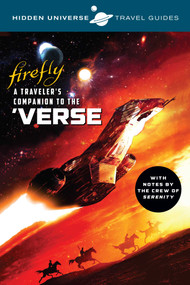 Hidden Universe Travel Guides: Firefly (A Traveler's Companion to the 'Verse) by Marc Sumerak, Livio Ramondelli, 9781683830641